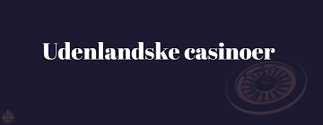 Udenlandske Casino En Omfattende Guide til Spiloplevelsen Udenlandske Casino En Omfattende Guide til Spiloplevelsen