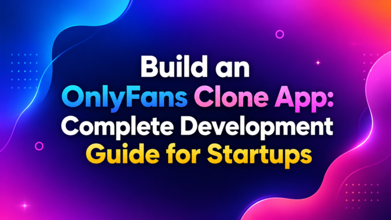 Build an OnlyFans Clone App: Complete Development Guide for Startups